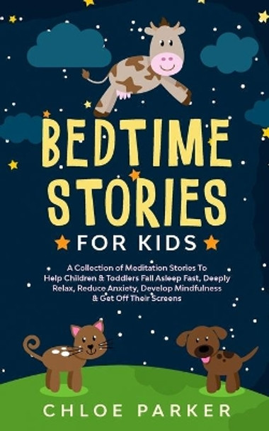 Bedtime Stories For Kids: A Collection of Meditation Stories To Help Children& Toddlers Fall Asleep Fast, Deeply Relax, Reduce Anxiety& Develop Mindfulness& Get Of Their Screens by Chloe Parker 9798640481792