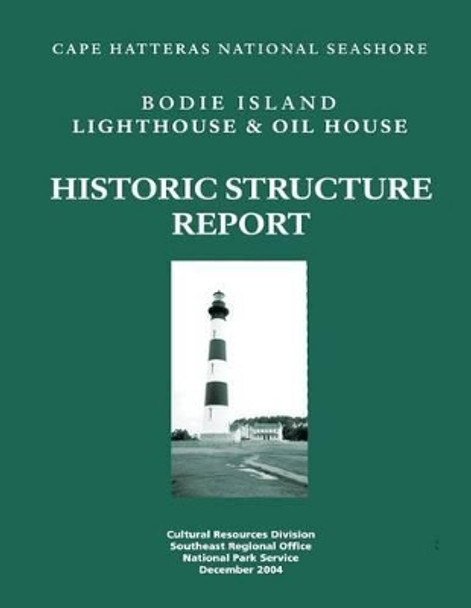 Historic Structure Report: Lighthouse and Oil House: Cape Hatteras National Seashore by Dan Scheidt 9781482550719