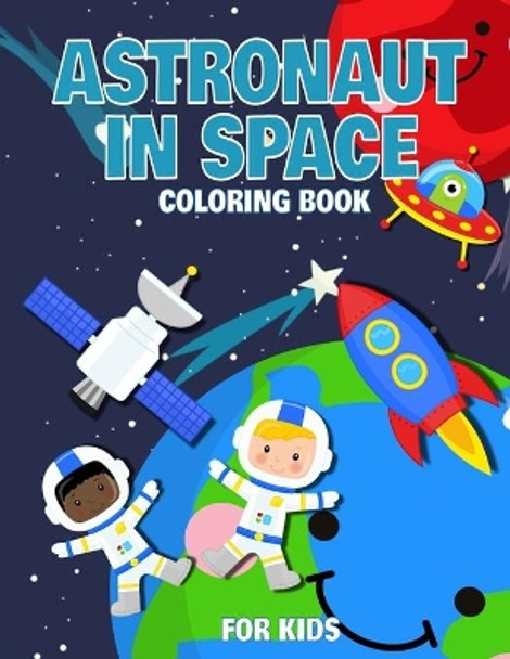 Astronaut In Space Coloring Book For Kids: For Toddlers, Preschool And School, For kids of all ages by Small Planet Publishing 9798642652831