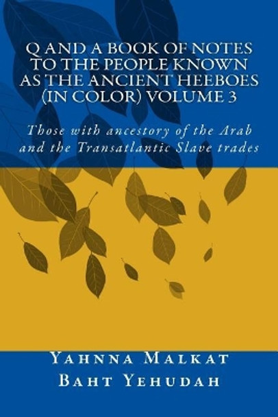 Q And A Book Of Notes To The People Known As The Ancient Heeboes (IN COLOR): Those with ancestory of the Arab and the Transatlantic Slave trades by Yahnna Malkat Baht Yehudah 9781545118276