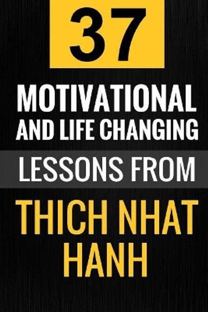 Thich Nhat Hanh: 37 Motivational and Life-Changing Lessons from Thich Nhat Hanh by Christine Jay 9781540838834