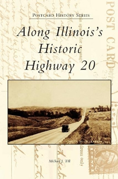 Along Illinois's Historic Highway 20 by Michael J Till 9781540236289