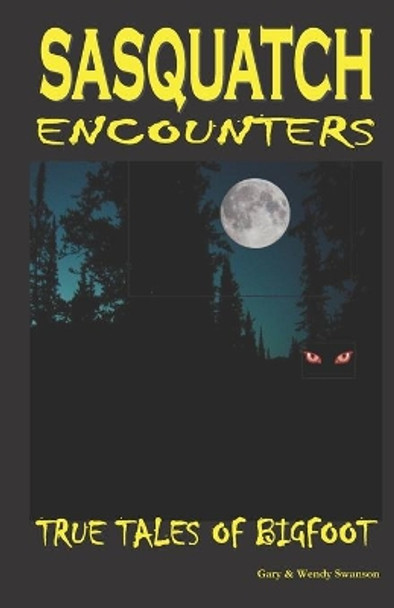 Sasquatch Encounters: True Tales Of Bigfoot by Wendy Swanson 9781542500319