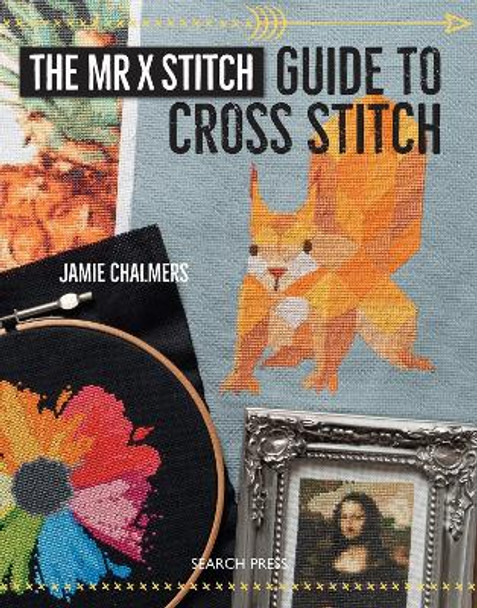 The Mr X Stitch Guide to Cross Stitch by Jamie Chalmers