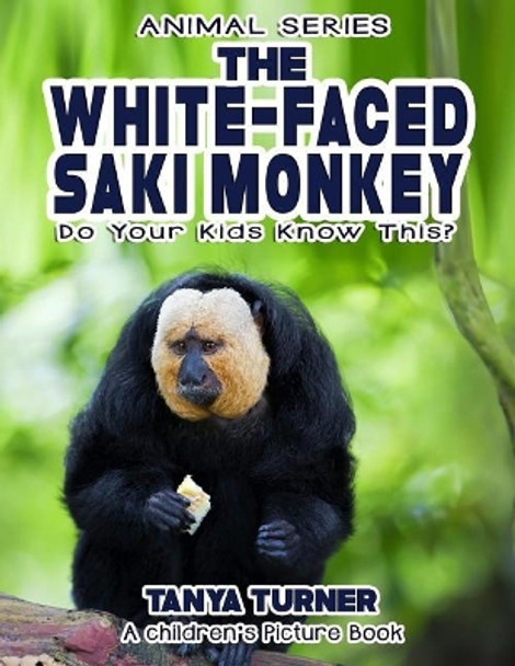 THE WHITE-FACED SAKI MONKEY Do Your Kids Know This?: A Children's Picture Book by Tanya Turner 9781542792844