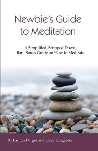 Newbies Guide to Meditation: A Simplified, Stripped Down, Bare Bones Guide on How to Meditate by Larry Langbehn 9781523774623