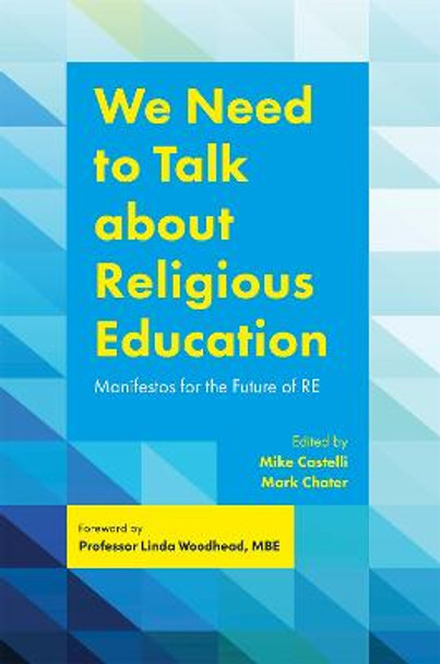 We Need to Talk about Religious Education: Manifestos for the Future of Re by Dr Mark Chater