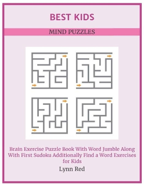 Best Kids Mind Puzzles: Brain Exercise Puzzle Book With Word Jumble Along With First Sudoku Additionally Find a Word Exercises for Kids by Lynn Red 9798664934410