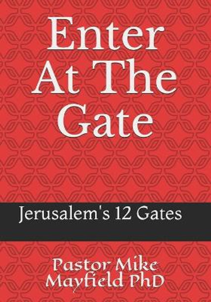 Entering At The Gate: The Gates of the Wall of Jerusalem by Pastor Mike Mayfield 9798671368888