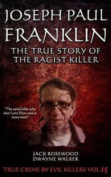 Joseph Paul Franklin: The True Story of The Racist Killer: Historical Serial Killers and Murderers by Dwayne Walker 9781530593729