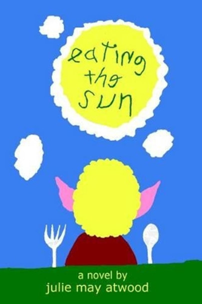 Eating The Sun by Julie May Atwood 9781514362938