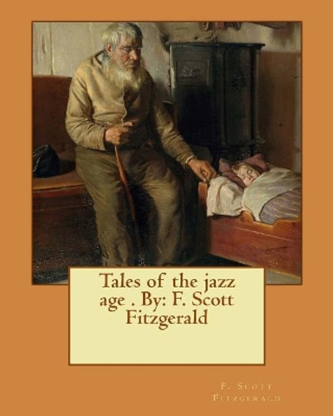 Tales of the jazz age . By: F. Scott Fitzgerald by F Scott Fitzgerald 9781542899857