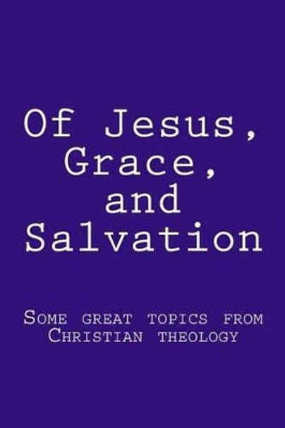 Of Jesus, Grace, and Salvation: Some great topics from Christian theology by Bob Faulkner 9781530775712