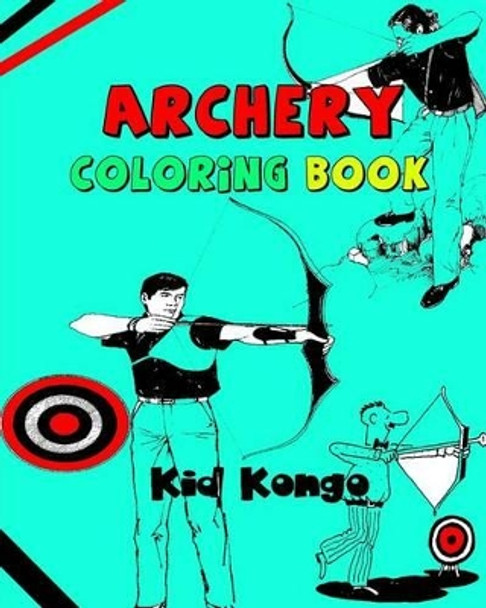 Archery Coloring Book by Kid Kongo 9781530903207