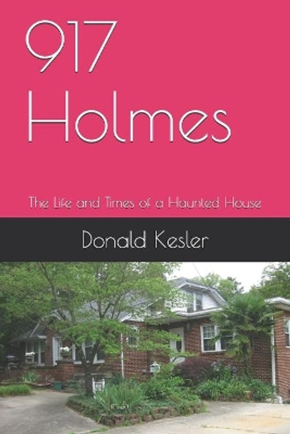 917 Holmes: The Life and Times of a Haunted House by Donald C Kesler 9798694656320