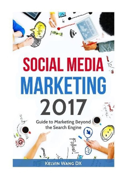 Social Media Marketing 2017: Guide to Marketing Beyond the Search Engine by Kelvin Wang DX 9781544853437