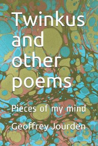 Twinkus and other poems: Pieces of my mind by Geoffrey A Jourden 9798690053680