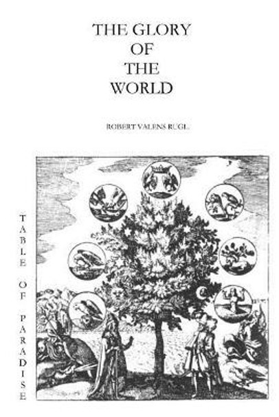 The Glory of the World: Or the Table of Paradise by Robert Valens Rugl 9781545428948