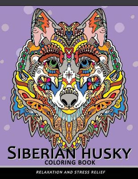 Siberian husky coloring book: Stress-relief Coloring Book For Grown-ups (Animal Coloring Book) by Balloon Publishing 9781981503094