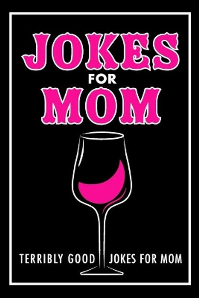 Jokes for Mom: Terribly Good Jokes for Mom Great Mom Gifts, Mom Birthday Gift by Share The Love Gifts 9781719003438