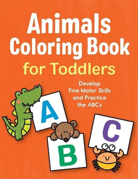 Cute Animals Coloring Book for Toddlers: Develop Fine Motor Skills and Practice the ABCs by Marie Morey 9781638074953