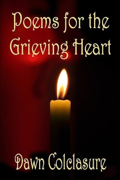 Poems for the Grieving Heart by Dawn Colclasure 9781548370046