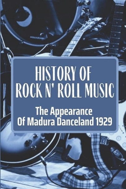 History Of Rock N' Roll Music: The Appearance Of Madura Danceland 1929: Facts Of Danceland'S World by Sarai Loston 9798454546618