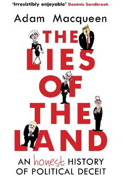 The Lies of the Land: An Honest History of Political Deceit by Adam Macqueen