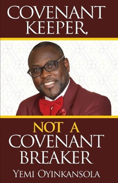 Covenant Keeper, Not a Covenant Breaker: Enjoying daily manifestation of God's Promises by Yemi Oyinkansola 9781952098062