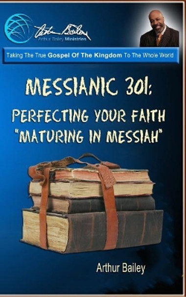 Messianic 301: Perfecting Your Faith: &quot;Maturing In Messiah&quot; by Higher Heart Productions LLC 9781548799304