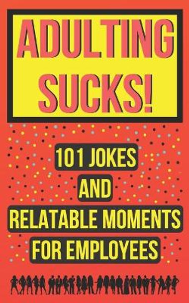 Adulting Sucks! 101 Jokes And Relatable Moments For Employees: Funny Office Jokes (Gifts For Coworker) by Sasha Sky 9798619145502