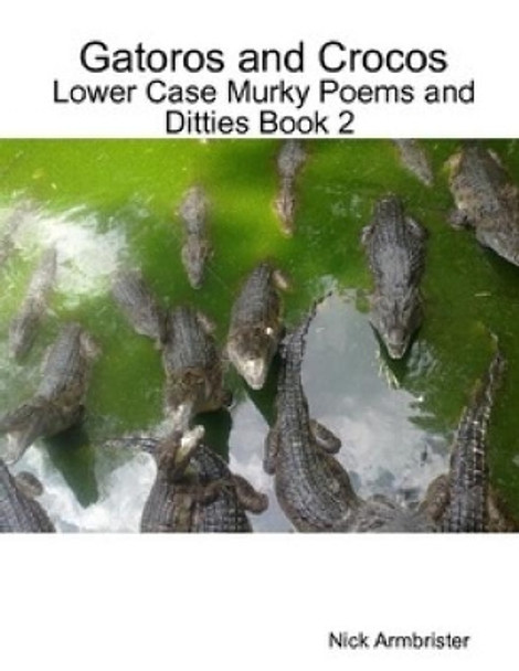 Gatoros and Crocos: Lower Case Murky Poems and Ditties Book 2 by Nick Armbrister 9798740064598