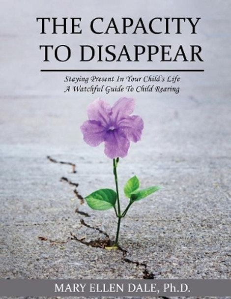 The Capacity to Disappear: Staying Present in Your Child's Life by Iris M Williams 9781947656956