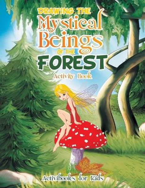 Drawing the Mystical Beings of the Forest Activity Book by Activibooks For Kids 9781683213178