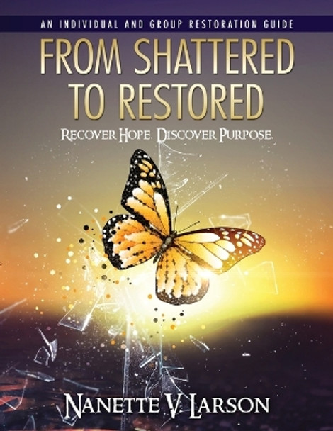 From Shattered To Restored: Restoration Guide by Nanette V Larson 9781646451258
