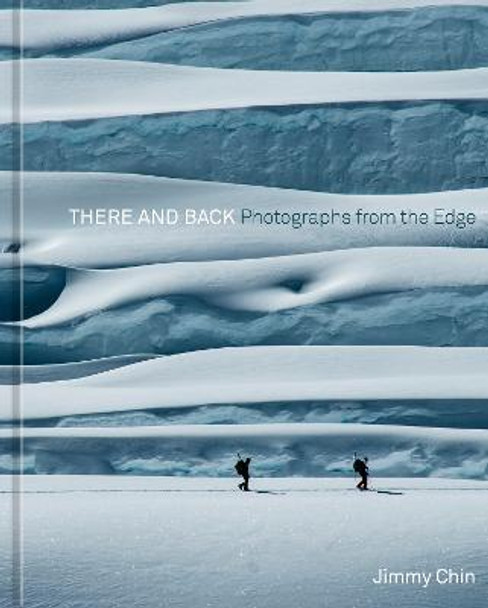 There and Back: Photographs from the Edge by Jimmy Chin