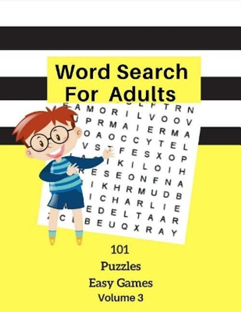 Word Search For Adults 101 Puzzles Easy Games Volume 3: Easy Word Games Word Find Large Print Logic Brain Puzzles For Kids Adults Student Volume 3 by Brian Tuder 9781986578400