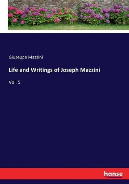 Life and Writings of Joseph Mazzini: Vol. 5 by Giuseppe Mazzini 9783337425104