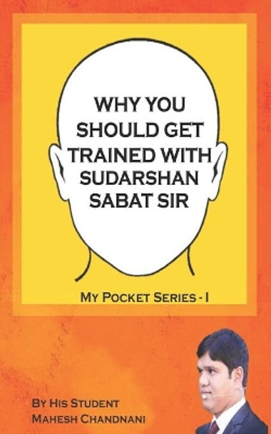 Why You Should Get Trained with Sudarshan Sabat Sir: By His Student Mahesh Chandnani by Mahesh Chandnani 9781708786144