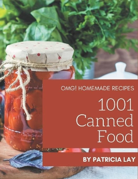 OMG! 1001 Homemade Canned Food Recipes: I Love Homemade Canned Food Cookbook! by Patricia Lay 9798697677049