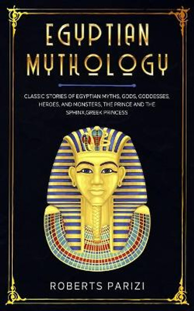 Egyptian Mythology: Classic Stories of Egyptian Myths, Gods, Goddesses, Heroes, and Monsters, The Prince and The Sphinx, Greek Princess by Roberts Parizi 9798697930700