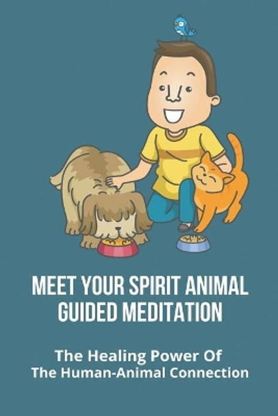 Meet Your Spirit Animal Guided Meditation: The Healing Power Of The Human-Animal Connection: Uses Of Animals To Humans by Millie Delgenio 9798743468270