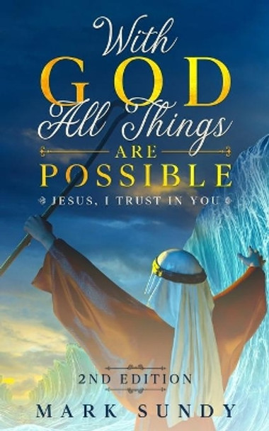 With God All Things Are Possible 2nd Edition: Jesus, I Trust In You by Mark Lee Sundy 9798691993503