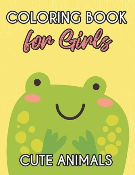 Coloring Book For Girls Cute Animals: Lovely Coloring Pages Of Cute And Adorable Animals, An Adorable Activity Book For Girls by Sara Smilez 9798697590492