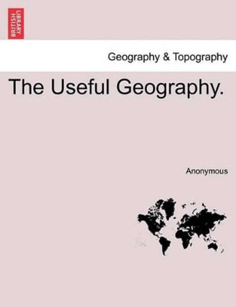 The Useful Geography. by Anonymous 9781241503048