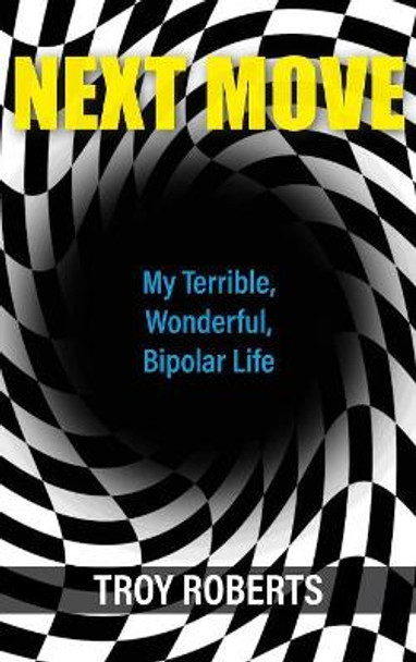 Next Move: My Terrible, Wonderful, Bipolar Life by Troy Roberts 9781627202275