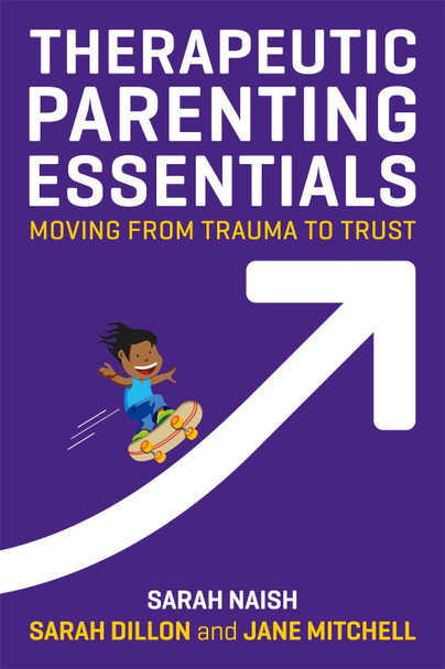 Therapeutic Parenting Essentials: Moving from Trauma to Trust by Sarah Naish