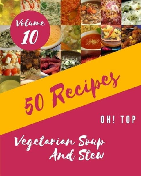 Oh! Top 50 Vegetarian Soup And Stew Recipes Volume 10: More Than a Vegetarian Soup And Stew Cookbook by Tressa C Nieves 9798516465987