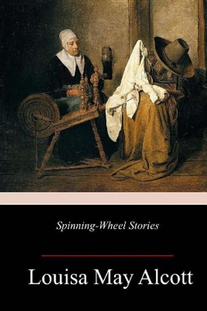 Spinning-Wheel Stories by Louisa May Alcott 9781984001603