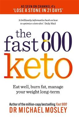 Fast 800 Keto: Eat well, burn fat and manage your weight long-term by Dr Michael Mosley